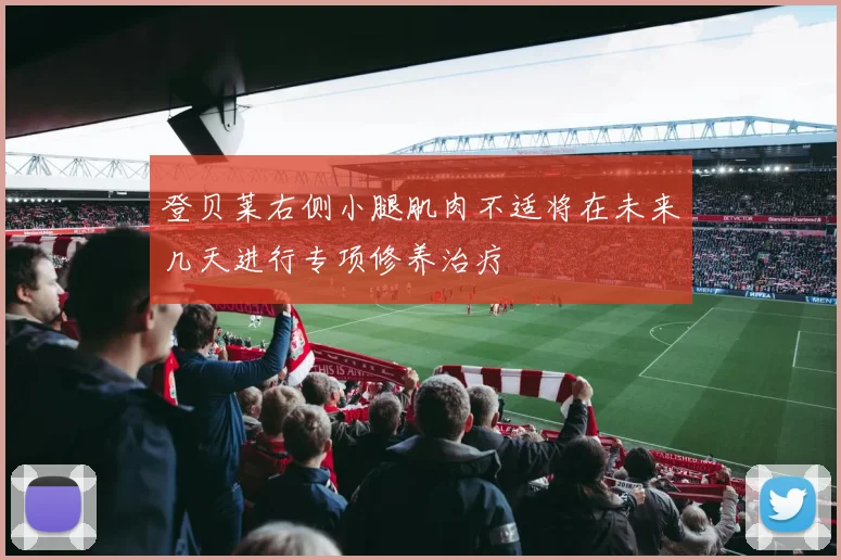 登贝莱右侧小腿肌肉不适将在未来几天进行专项修养治疗